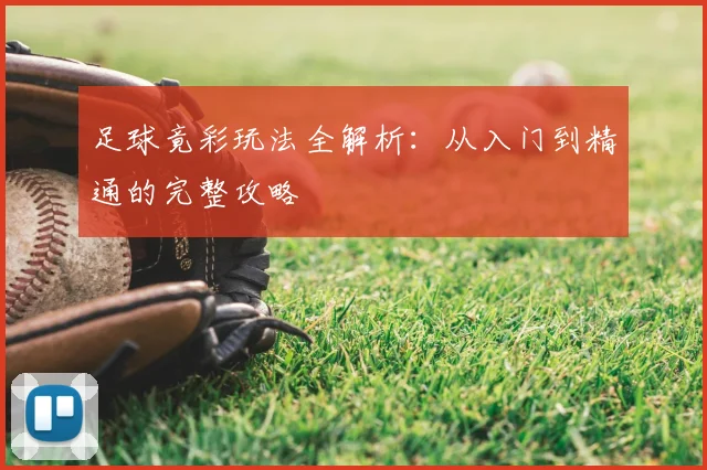 足球竟彩玩法全解析：从入门到精通的完整攻略