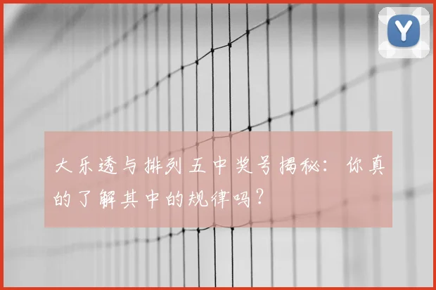 大乐透与排列五中奖号揭秘：你真的了解其中的规律吗？